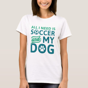 Alles was ich brauche ist Fußball und mein Hund T-Shirt