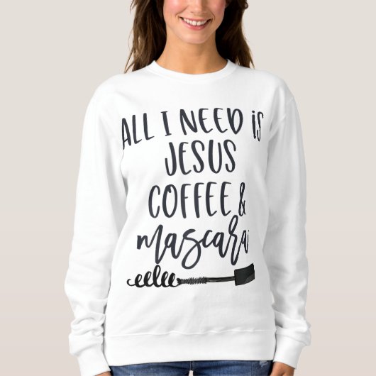 Alles was ich brauche ist Jesus Coffee und Mascara Sweatshirt (Vorderseite)