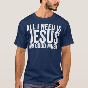 Alles, was ich brauche, ist Jesus und gute Musik T-Shirt