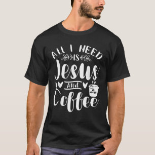 Alles, was ich brauche, ist Jesus und Kaffee Jesus T-Shirt