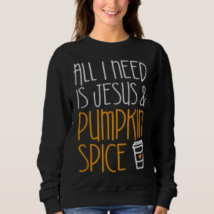Alles, was ich brauche, ist Jesus und Kürbisgewürz Sweatshirt
