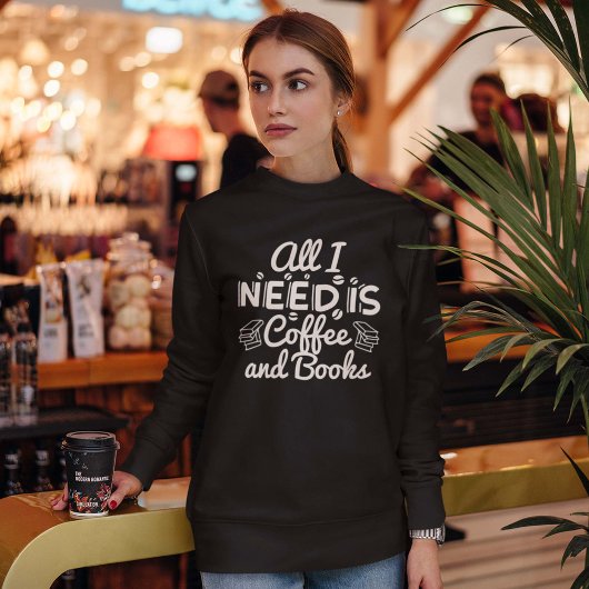 Alles, was ich brauche, ist Kaffee und Bücher Sweatshirt