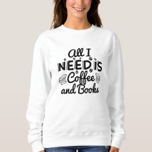 Alles, was ich brauche, ist Kaffee und Bücher Sweatshirt