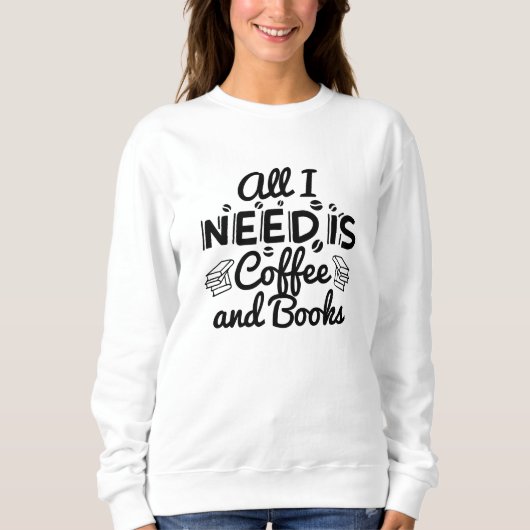 Alles, was ich brauche, ist Kaffee und Bücher Sweatshirt (Vorderseite)