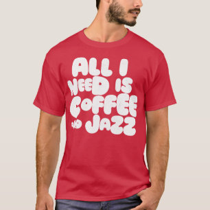 Alles, was ich brauche, ist Kaffee und Jazz T-Shirt
