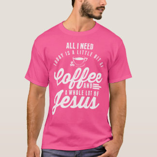 Alles, was ich brauche, ist Kaffee und Jesus Chris T-Shirt