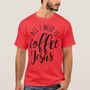 Alles was ich brauche ist Kaffee und Jesus Coffee T-Shirt