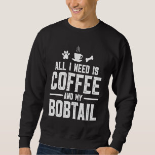 Alles, was ich brauche, ist Kaffee und mein Bobtai Sweatshirt