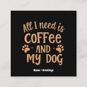 Alles was ich brauche ist Kaffee und mein Hund Das Quadratische Visitenkarte