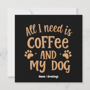 Alles, was ich brauche, ist Kaffee und mein Hund - Einladung