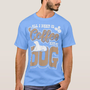 Alles was ich brauche ist Kaffee und mein Hund Kaf T-Shirt