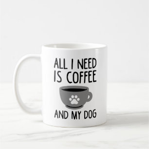 Alles, was ich brauche, ist Kaffee und mein Hund Kaffeetasse