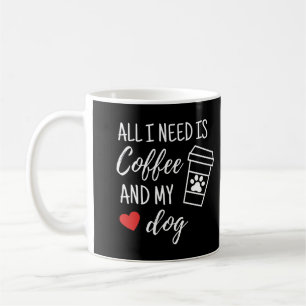 Alles, was ich brauche, ist Kaffee und mein Hund Kaffeetasse