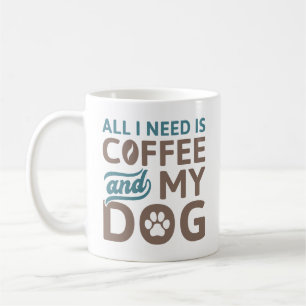 Alles, was ich brauche, ist Kaffee und mein Hund Kaffeetasse