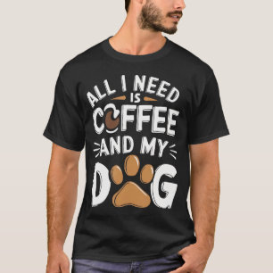 Alles was ich brauche ist Kaffee und mein Hund Lus T-Shirt