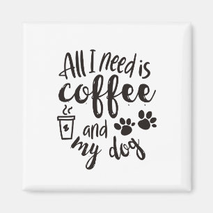 Alles was ich brauche ist Kaffee und mein Hund Magnet