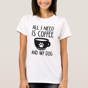 Alles, was ich brauche, ist Kaffee und mein Hund T-Shirt