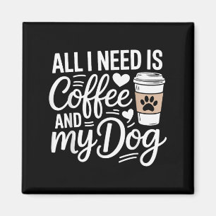Alles, was ich brauche, ist Kaffee und mein Hundef Magnet