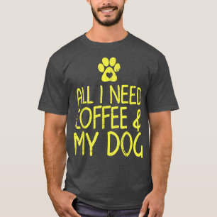 Alles, was ich brauche, ist Kaffee und mein Hundes T-Shirt