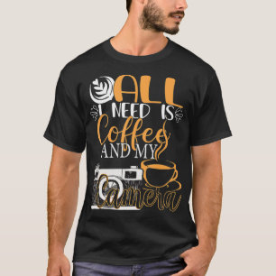 Alles, was ich brauche, ist Kaffee und mein Kamera T-Shirt