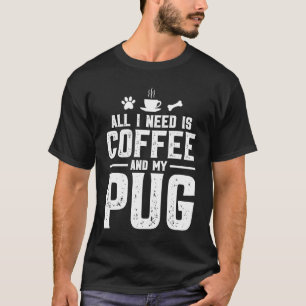 Alles, was ich brauche, ist Kaffee und mein Mops T-Shirt