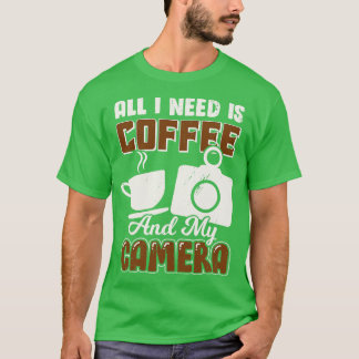 Alles, was ich brauche, ist Kaffee und meine Kamer T-Shirt