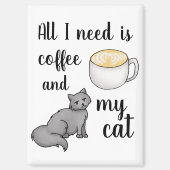 Alles, was ich brauche, ist Kaffee und meine Katze Magnet (Vorderseite)