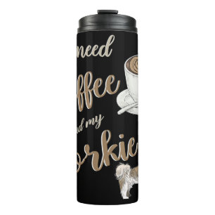 Alles, was ich brauche, ist Kaffee und meine Yorki Thermosbecher