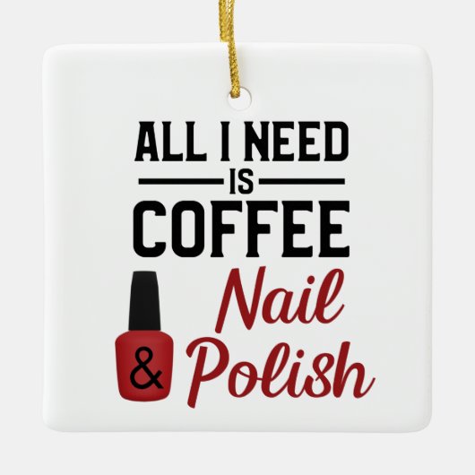 Alles, was ich brauche, ist Kaffee und Nagellack. Keramikornament (Vorderseite)