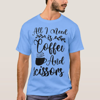 Alles, was ich brauche, ist Kaffeeschere T-Shirt