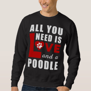 Alles, was ich brauche, ist Liebe und ein Poodle Sweatshirt