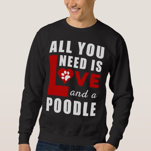 Alles, was ich brauche, ist Liebe und ein Poodle Sweatshirt (Vorderseite)