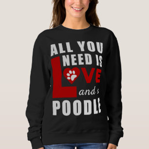 Alles, was ich brauche, ist Liebe und ein Poodle Sweatshirt