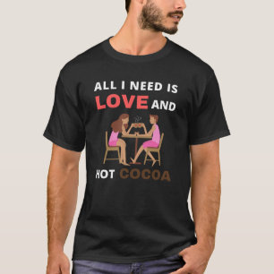 Alles, was ich brauche, ist Liebe und heißer Kakao T-Shirt