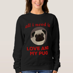 Alles was ich brauche ist Liebe und mein Pug Sweatshirt
