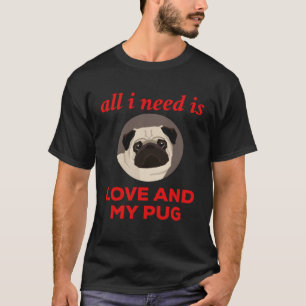 Alles was ich brauche ist Liebe und mein Pug T-Shirt