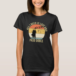 Alles, was ich brauche, ist Liebe und Paso Doble D T-Shirt