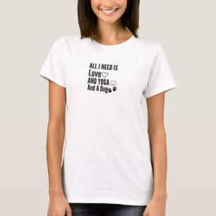 Alles was ich brauche ist Liebe und Yoga und ein H T-Shirt