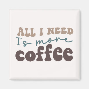 Alles, was ich brauche, ist mehr Kaffee Magnet