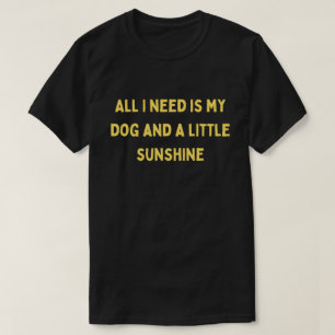 Alles, was ich brauche, ist mein Hund und ein biss T-Shirt