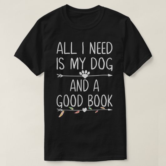 Alles, was ich brauche, ist mein Hund und ein gute T-Shirt (Design vorne)