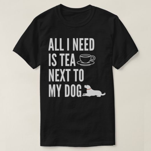 Alles was ich brauche ist Tee neben meinem Hund 7 (Design vorne)