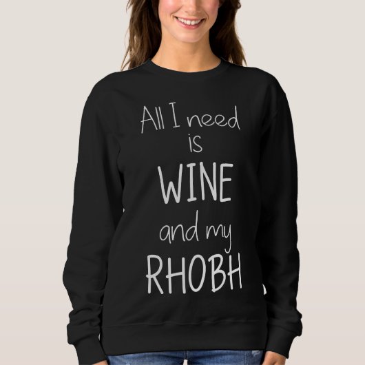 Alles, was ich brauche, ist Wein, und mein Rhobh i Sweatshirt (Vorderseite)