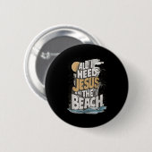 Alles, was ich brauche Jesus und der Strand lustig Button (Vorne & Hinten)