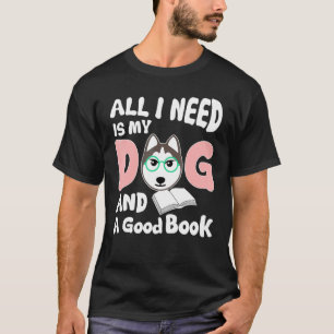Alles, was ich brauche meinen Hund ein gutes Buch T-Shirt
