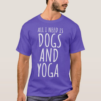 Alles, was ich brauche, sind Hunde und Yoga T-Shirt
