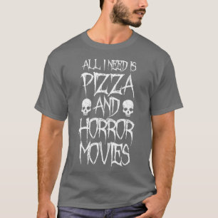 Alles, was ich brauche, sind Pizza und Horror-Film T-Shirt