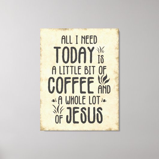 Alles, was ich heute brauche - Kaffee und Jesus Leinwanddruck (Vorderseite)