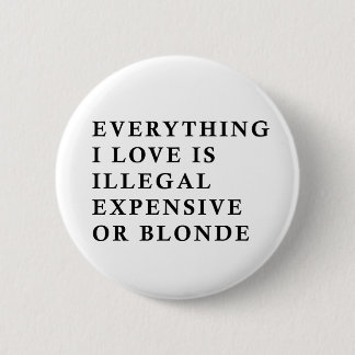 Alles was ich liebe ist illegal, teuer oder blond button