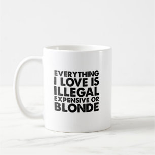 Alles, was ich Liebe ist illegal teuer oder blond Kaffeetasse